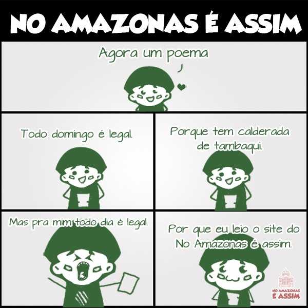Mais um poema amazonês. Todo domingo é legal. Por que tem calderada de tambaqui. Mais pra mim todo dia é legal. Por que eu leio o site do No Amazonas é assim. enviado por : Maria Luisa Serrão Rodrigues