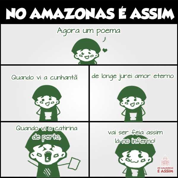 Quando vi a cunhantã de longe jurei amor eterno. Quando vi a catirina de perto, vai ser feia assim lá no inferno! enviado por : Roseane Santana Moura